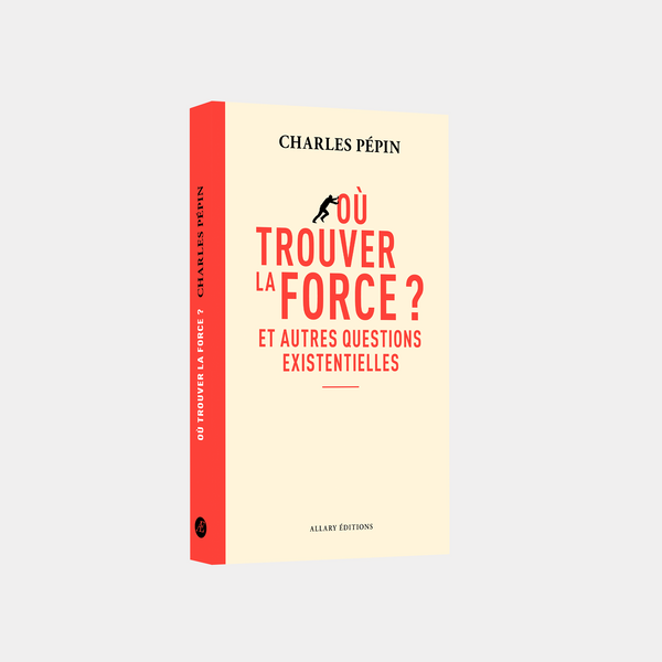 Charles Pépin - Où trouver la force ?