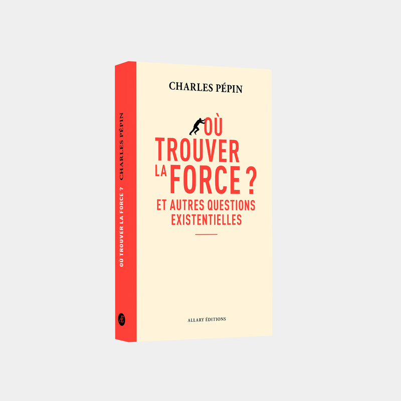 Charles Pépin - Où trouver la force ?