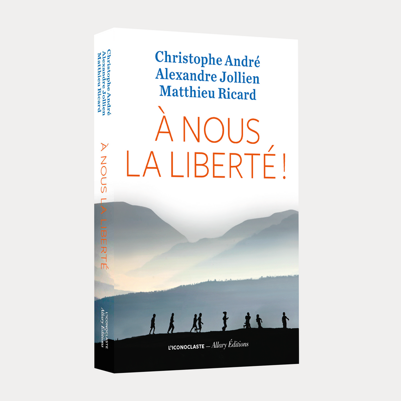 Christophe André, Alexandre Jollien, Matthieu Ricard - À nous la liberté !
